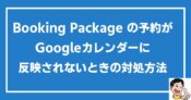 Booking Package の予約がGoogleカレンダーに反映されないときの対処方法